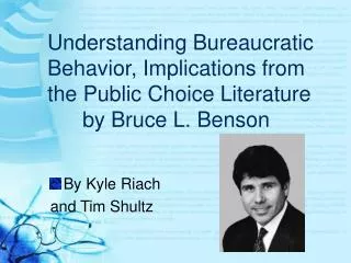 Understanding Bureaucratic Behavior, Implications from the Public Choice Literature 	by Bruce L. Benson
