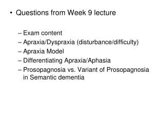Questions from Week 9 lecture Exam content Apraxia/Dyspraxia (disturbance/difficulty) Apraxia Model Differentiating Apr