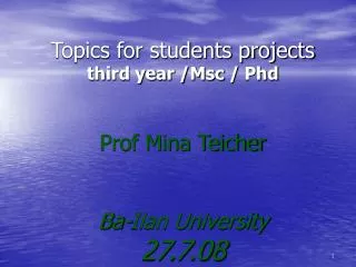 Topics for students projects third year /Msc / Phd Prof Mina Teicher Ba-Ilan University 27.7.08