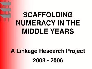 SCAFFOLDING NUMERACY IN THE MIDDLE YEARS A Linkage Research Project 2003 - 2006