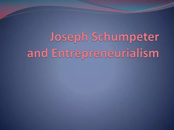 joseph schumpeter and entrepreneurialism