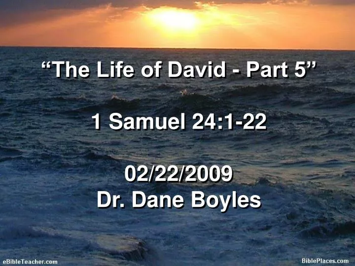 the life of david part 5 1 samuel 24 1 22 02 22 2009 dr dane boyles