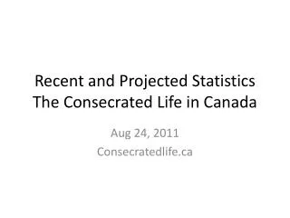 Recent and Projected Statistics The Consecrated Life in Canada