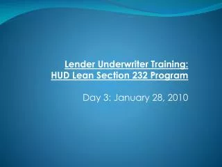 Lender Underwriter Training: HUD Lean Section 232 Program Day 3: January 28, 2010