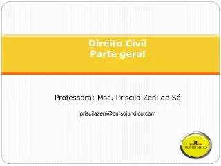 Direito Civil Parte geral Professora: Msc . Priscila Zeni de Sá priscilazeni@cursojuridico.com