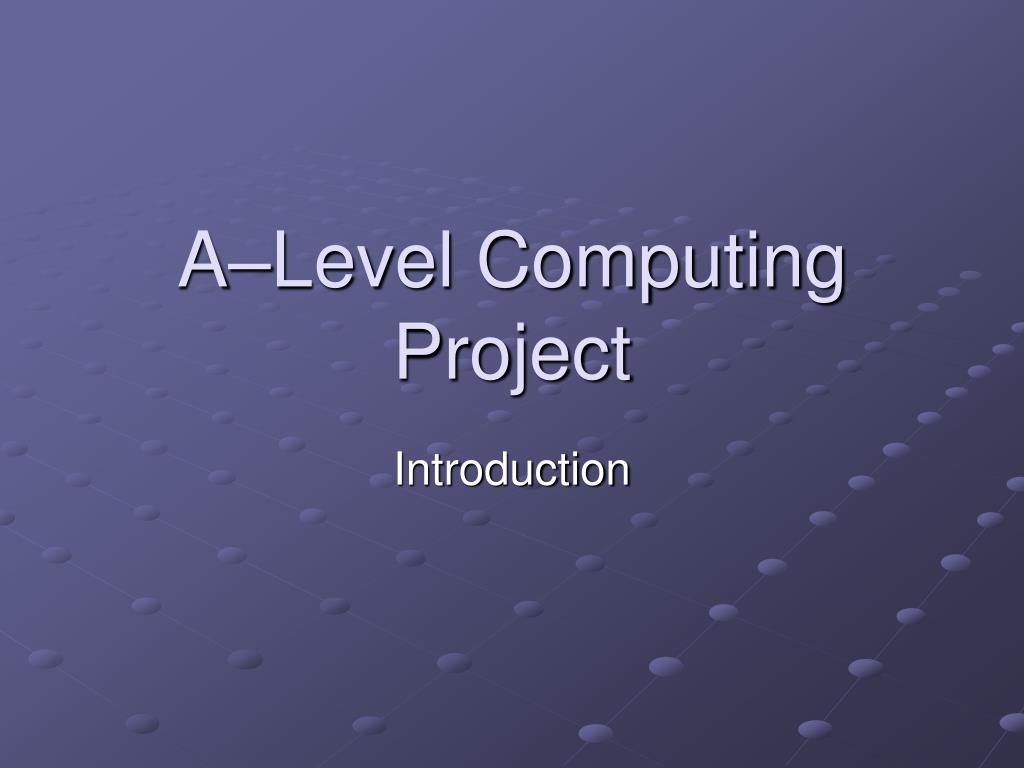 PPT - A–Level Computing Project PowerPoint Presentation, free download ...