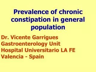 Prevalence of chronic constipation in general population Dr. Vicente Garrigues Gastroenterology Unit Hospital Uni