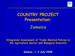 COUNTRY PROJECT Presentation : Jamaica Integrated Assessment of Trade- Related Policies in the Agriculture Sector a