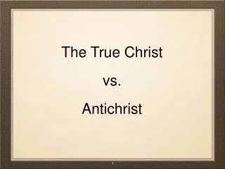 The True Christ vs. Antichrist
