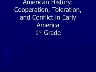 American History: Cooperation, Toleration, and Conflict in Early America 1 st Grade