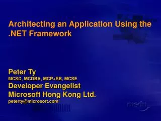 Architecting an Application Using the .NET Framework Peter Ty MCSD, MCDBA, MCP+SB, MCSE Developer Evangelist Microsoft H