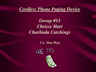 Cordless Phone Paging Device Group #13 Chrissy Hart Charlinda Catchings T.A. Shao Hsia