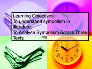 Learning Objectives: To understand symbolism in literature. To Analyse Symbolism Across Three Texts