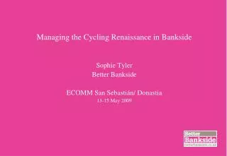 Managing the Cycling Renaissance in Bankside Sophie Tyler Better Bankside ECOMM San Sebasti á n/ Donastia 13-15 May 200