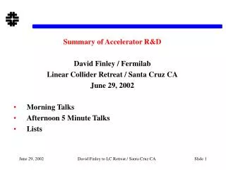 Summary of Accelerator R&amp;D David Finley / Fermilab Linear Collider Retreat / Santa Cruz CA June 29, 2002 Morning Tal
