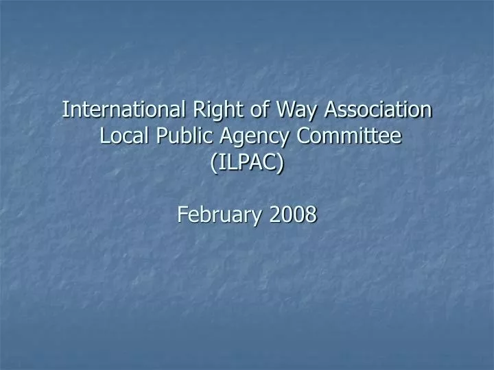 international right of way association local public agency committee ilpac february 2008