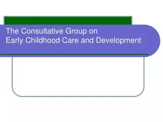 The Consultative Group on Early Childhood Care and Development