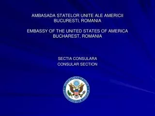 AMBASADA STATELOR UNITE ALE AMERICII BUCURESTI, ROMANIA EMBASSY OF THE UNITED STATES OF AMERICA BUCHAREST, ROMANIA