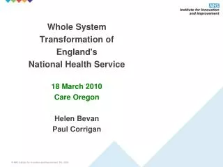 Whole System Transformation of England's National Health Service 18 March 2010 Care Oregon Helen Bevan Paul Corrigan