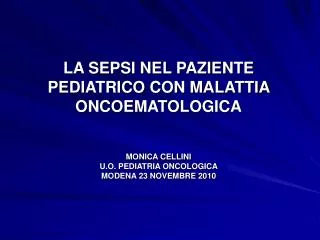 LA SEPSI NEL PAZIENTE PEDIATRICO CON MALATTIA ONCOEMATOLOGICA MONICA CELLINI U.O. PEDIATRIA ONCOLOGICA MODENA 23 NOVEMBR