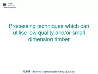 Processing techniques which can utilise low quality and/or small dimension timber