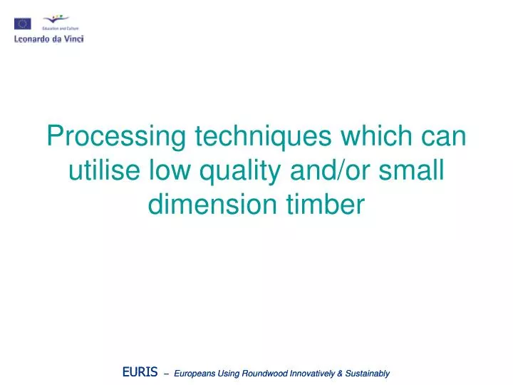 processing techniques which can utilise low quality and or small dimension timber