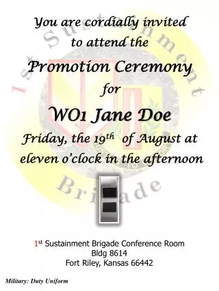 You are cordially invited to attend the Promotion Ceremony for WO1 Jane Doe Friday, the 19 th of August at eleven