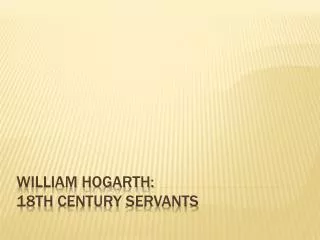 William Hogarth: 18th century servants
