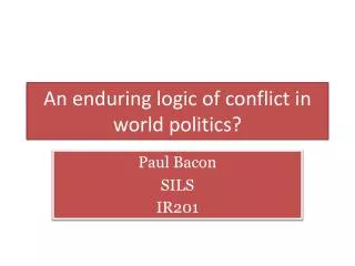 An enduring logic of conflict in world politics?