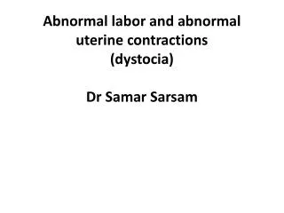 Abnormal labor and abnormal uterine contractions ( dystocia ) Dr Samar Sarsam
