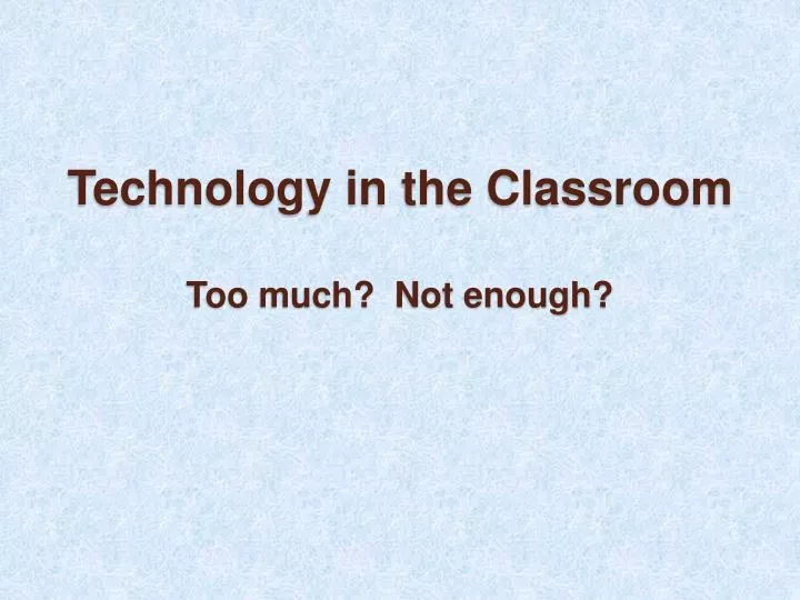 technology in the classroom too much not enough