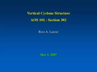 Vertical Cyclone Structure AOS 101 - Section 302 Ross A. Lazear May 1, 2007