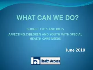 BUDGET CUTS AND BILLS AFFECTING CHILDREN AND YOUTH WITH SPECIAL HEALTH CARE NEEDS June 2010