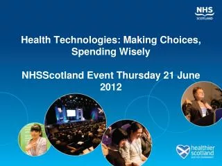 Health Technologies: Making Choices, Spending Wisely NHSScotland Event Thursday 21 June 2012