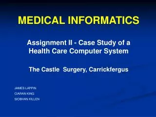 MEDICAL INFORMATICS Assignment II - Case Study of a Health Care Computer System The Castle Surgery, Carrickfergus