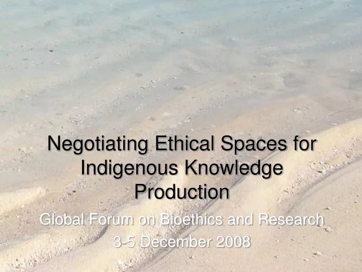 negotiating ethical spaces for indigenous knowledge production