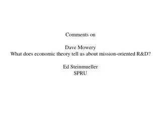 Comments on Dave Mowery What does economic theory tell us about mission-oriented R&amp;D? Ed Steinmueller SPRU