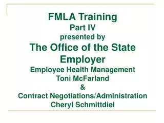 FMLA Training Part IV presented by The Office of the State Employer Employee Health Management Toni McFarland &amp; Con
