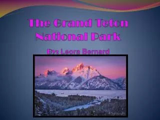 The Grand Teton National Park By: Leora Bernard