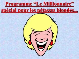 Programme “Le Millionnaire” spécial pour les pétasses blondes...