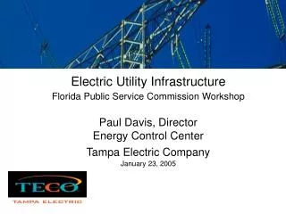 Electric Utility Infrastructure Florida Public Service Commission Workshop Paul Davis, Director Energy Control Center Ta