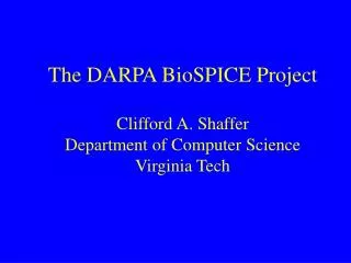 The DARPA BioSPICE Project Clifford A. Shaffer Department of Computer Science Virginia Tech