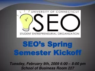 SEO’s Spring Semester Kickoff Tuesday, February 9th, 2009 6:00 – 8:00 pm School of Business Room 227