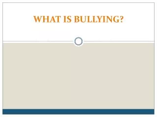 WHAT IS BULLYING?