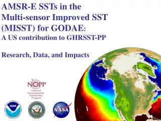 AMSR-E SSTs in the Multi-sensor Improved SST (MISST) for GODAE : A US contribution to GHRSST-PP Research, Data, and Im