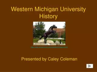 Western Michigan University History Presented by Caley Coleman