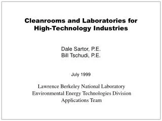 Cleanrooms and Laboratories for High-Technology Industries Dale Sartor, P.E. Bill Tschudi, P.E. July 1999 Lawrence Berk