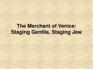 The Merchant of Venice: Staging Gentile, Staging Jew