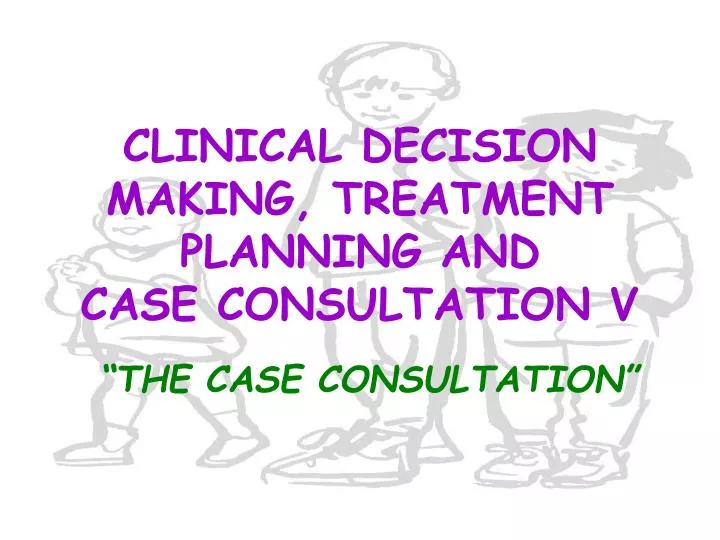 clinical decision making treatment planning and case consultation v