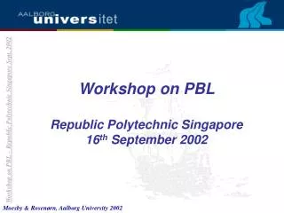 Workshop on PBL Republic Polytechnic Singapore 16 th September 2002